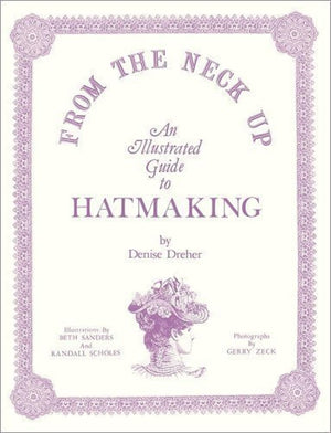 From The Neck Up: An Illustrated Guide To Hatmaking-used