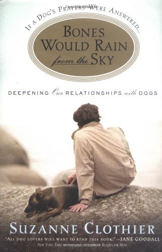 Bones Would Rain From The Sky: Deepening Our Relationships With Dogs,New