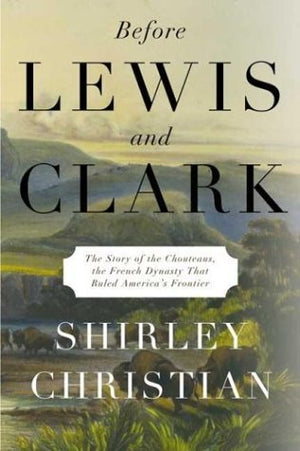 Before Lewis and Clark: The Story of the Chouteaus, the French Dynasty That Ruled America's Frontier,Used
