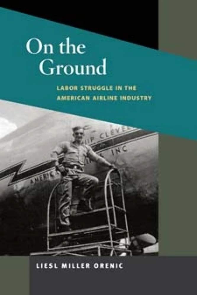 On the Ground: Labor Struggle in the American Airline Industry (Working Class in American History),New
