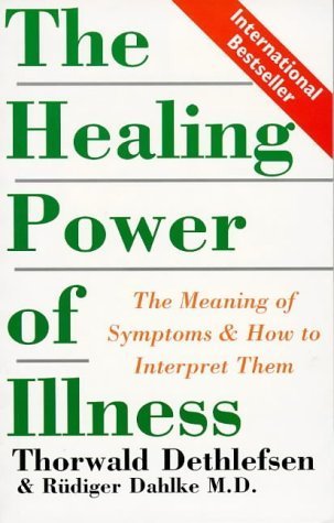 The Healing Power Of Illness: The Meaning Of Symptoms And How To Interpret Them