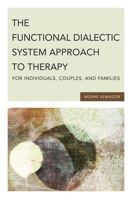 The Functional Dialectic System Approach to Therapy for Individuals, Couples, and Families,New