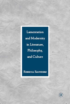 Lamentation and Modernity in Literature, Philosophy, and Culture