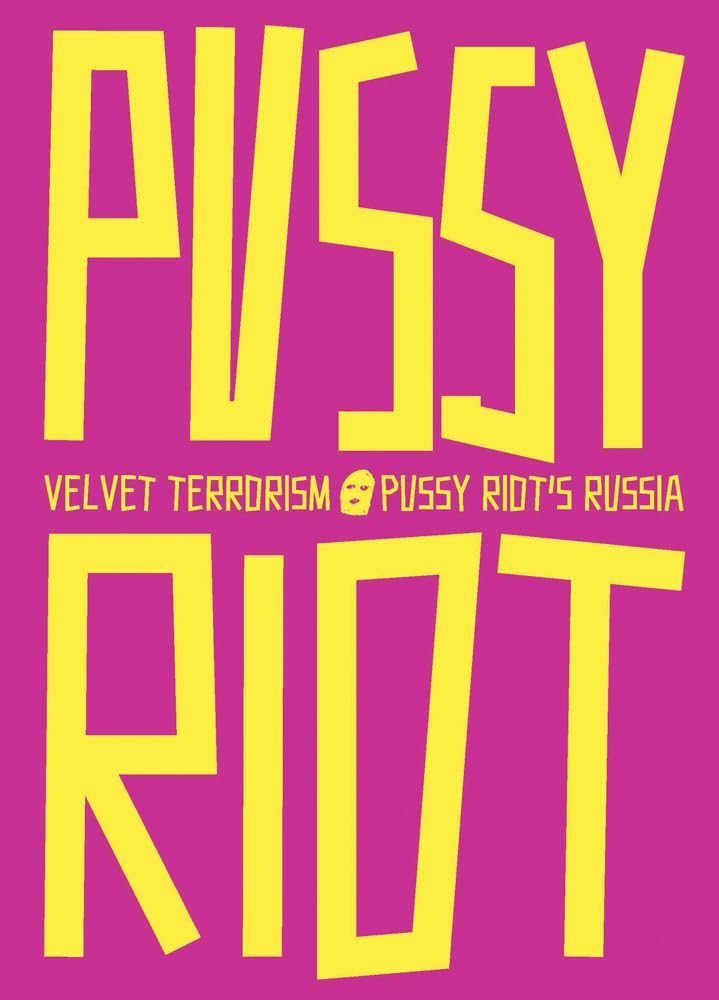 Velvet Terrorism: Pussy Riot's Russia,New