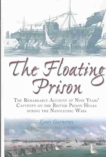 The Floating Prison: The Extraordinary Account of Nine Years Captivity on the British Prison Hulks During the Napoleonic Wars,Used