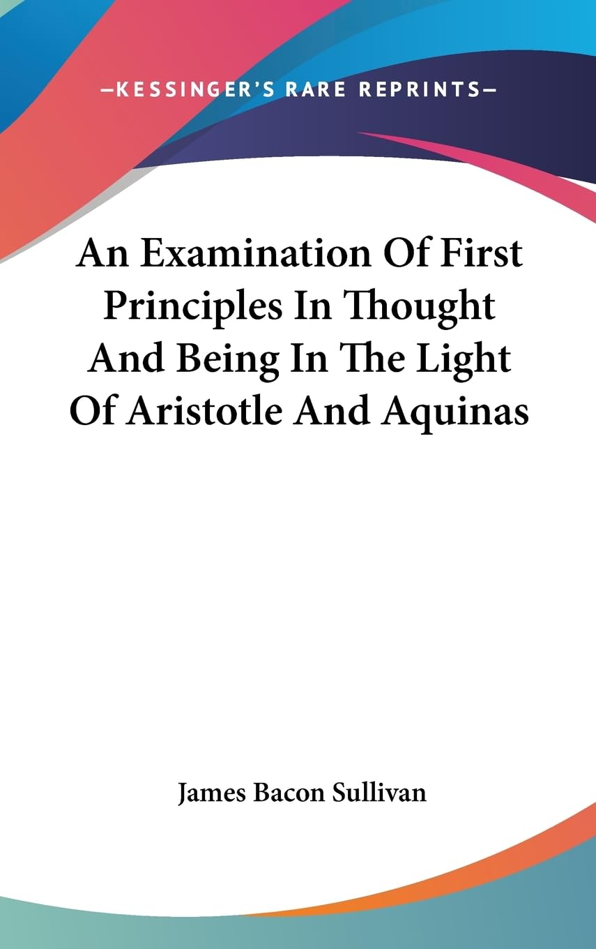An Examination Of First Principles In Thought And Being In The Light Of Aristotle And Aquinas,New