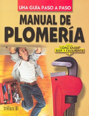 Manual De Plomeria / Plumbing Manual: Una guia Paso a Paso / Step by Step Guide (Como Hacer Bien y Facilmente / How to do Well a,Used
