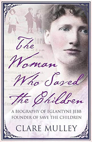 The Woman Who Saved the Children: A Biography of Eglantyne Jebb: Founder of Save the Children,Used