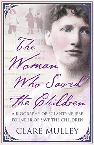 The Woman Who Saved the Children: A Biography of Eglantyne Jebb: Founder of Save the Children,Used