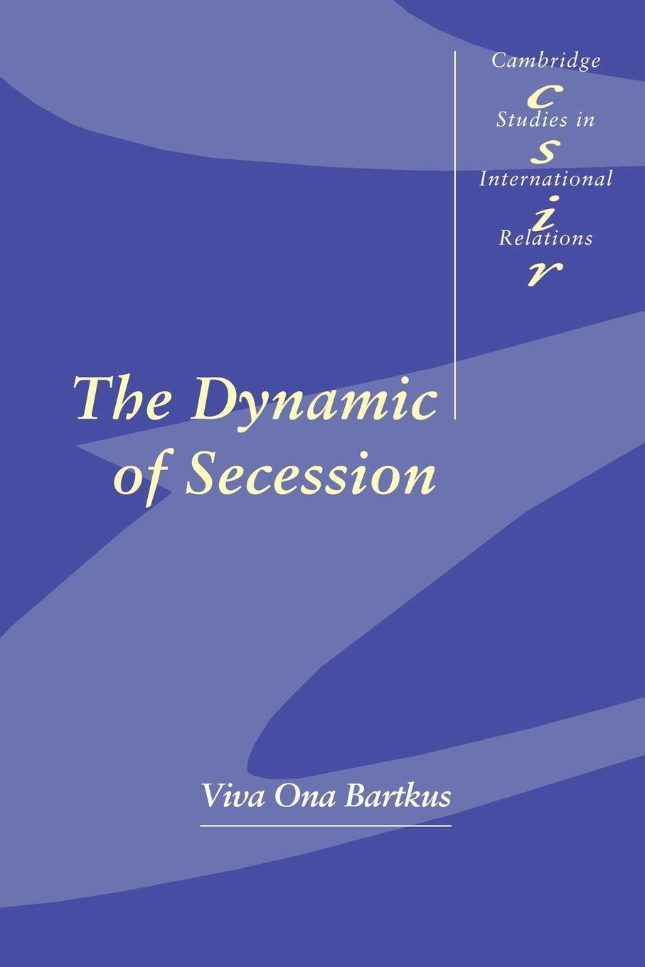 The Dynamic of Secession (Cambridge Studies in International Relations, Series Number 64),New