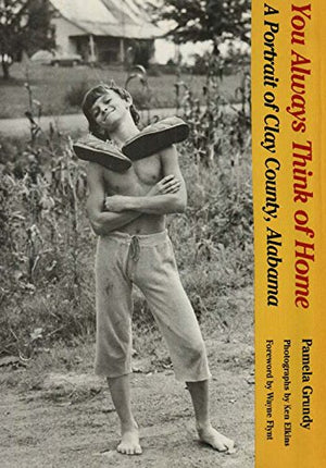 You Always Think Of Home: A Portrait Of Clay County, Alabama,Used