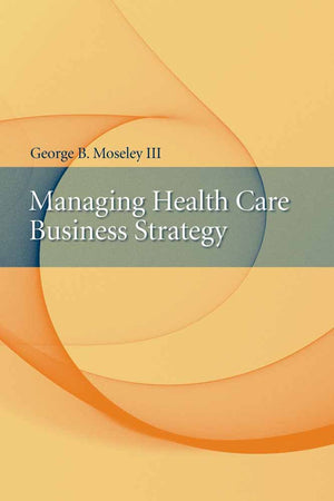 Managing Health Care Business Strategy,New
