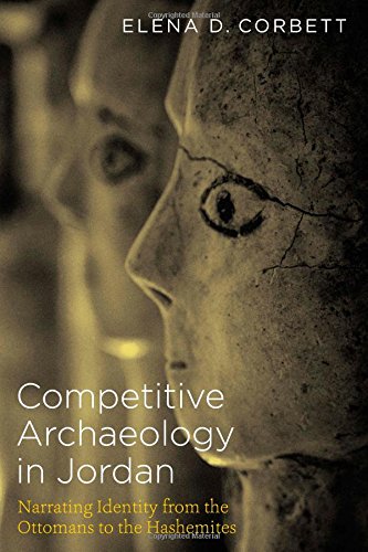 Competitive Archaeology in Jordan: Narrating Identity from the Ottomans to the Hashemites,Used