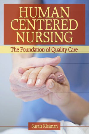 Human Centered Nursing: The Foundation Of Quality Care,New