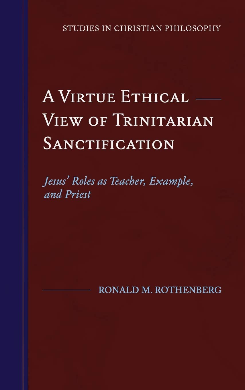 A Virtue Ethical View of Trinitarian Sanctification: Jesus' Roles as Teacher, Example, and Priest (Studies in Christian Philosop,Used