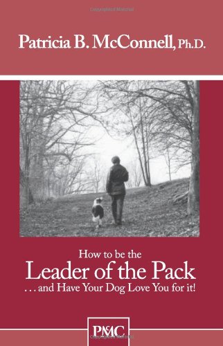How To Be The Leader Of The Pack...And Have Your Dog Love You For It.