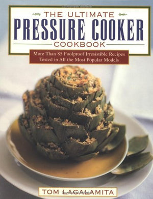 The Ultimate Pressure Cooker Cookbook: More Than 85 Foolproof Irresistible Recipes Tested In All The Most Popular Models,New