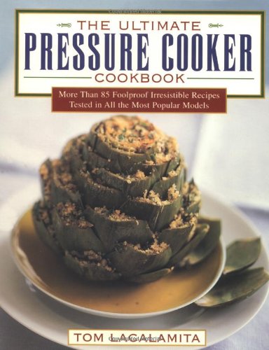 The Ultimate Pressure Cooker Cookbook: More Than 85 Foolproof Irresistible Recipes Tested In All The Most Popular Models,New