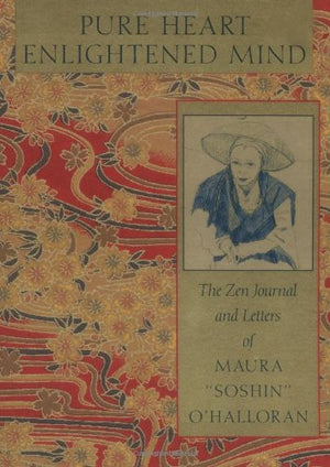 Pure Heart, Enlightened Mind: The Zen Journal And Letters Of Maura 'Soshin' O'Halloran,Used