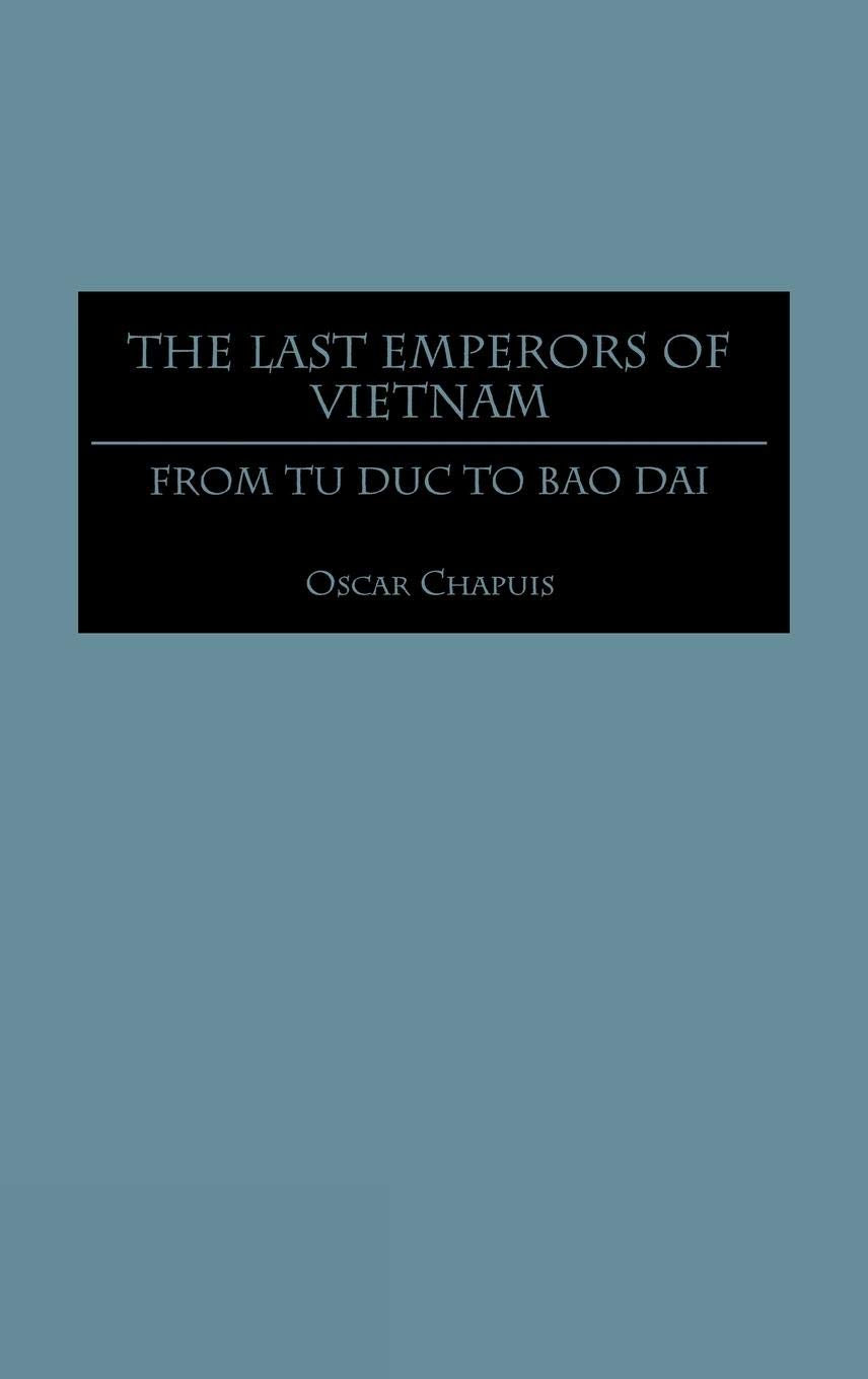 The Last Emperors Of Vietnam: From Tu Duc To Bao Dai (Contributions In Asian Studies),New