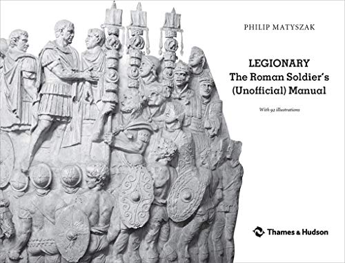 Legionary: The Roman Soldier'S (Unofficial) Manual