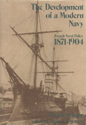 The Development of a Modern Navy: French Naval Policy, 18711904,Used
