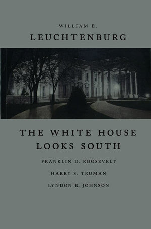 The White House Looks South: Franklin D. Roosevelt, Harry S. Truman, Lyndon B. Johnson (Walter Lynwood Fleming Lectures in South