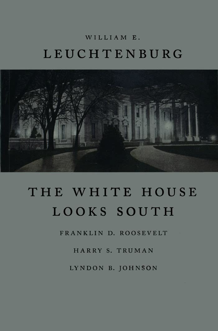 The White House Looks South: Franklin D. Roosevelt, Harry S. Truman, Lyndon B. Johnson (Walter Lynwood Fleming Lectures in South