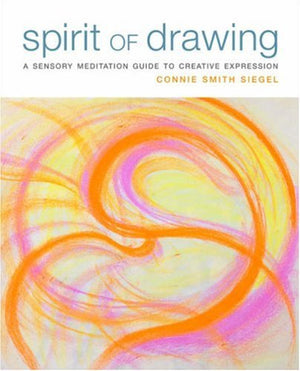 Spirit Of Drawing: A Sensory Meditation Guide To Creative Expression