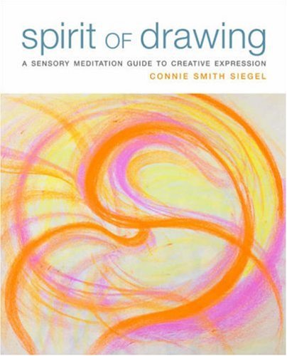 Spirit Of Drawing: A Sensory Meditation Guide To Creative Expression