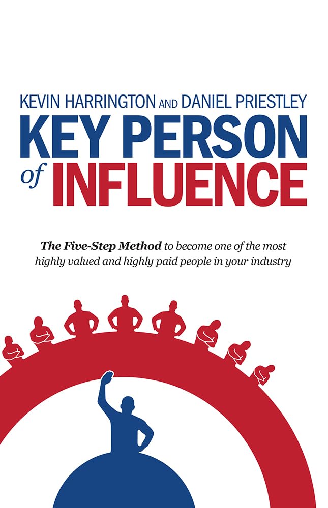 Key Person of Influence: The FiveStep Method to Become One of the Most Highly Valued and Highly Paid People in Your Industry,New