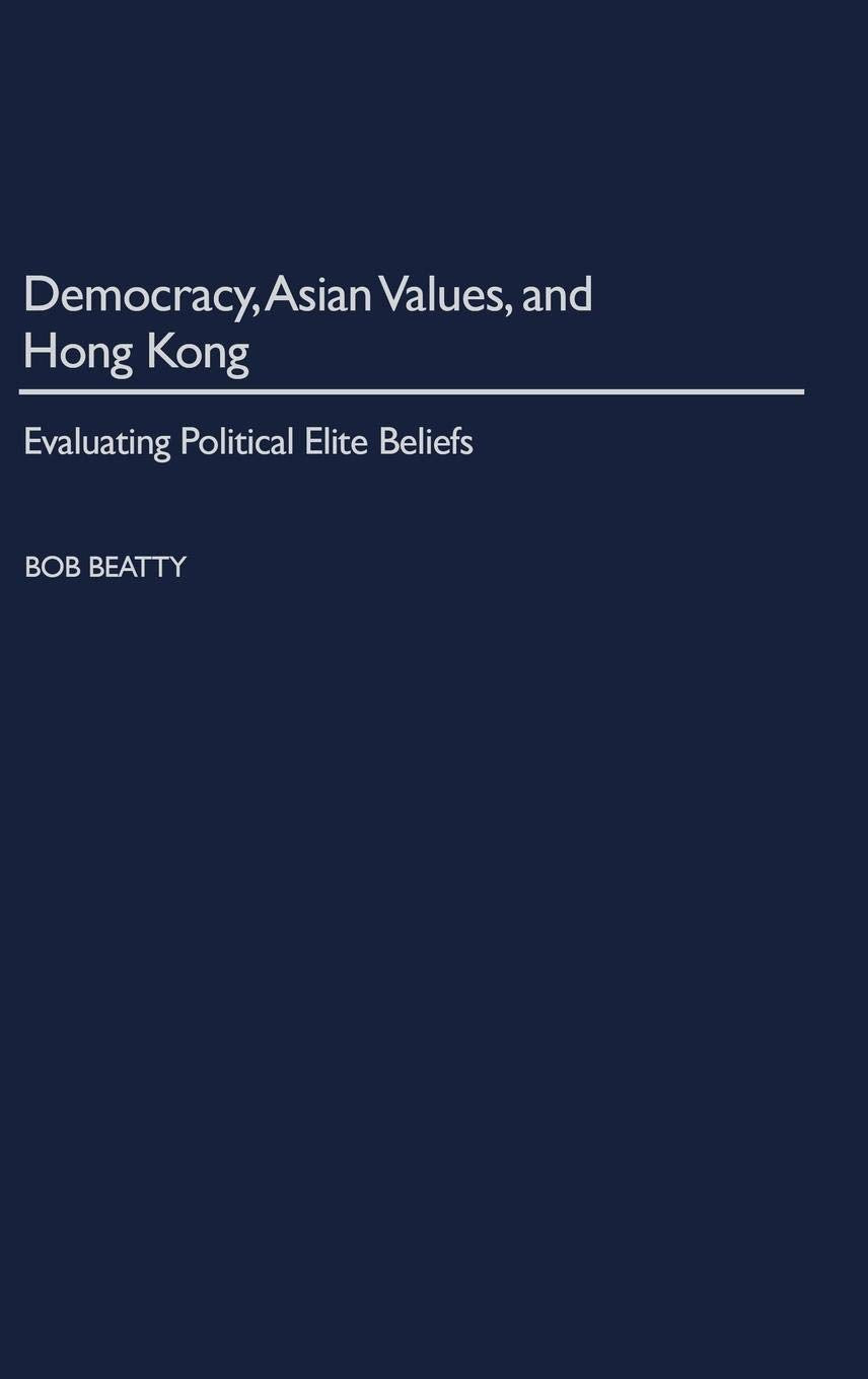 Democracy, Asian Values, And Hong Kong: Evaluating Political Elite Beliefs,New