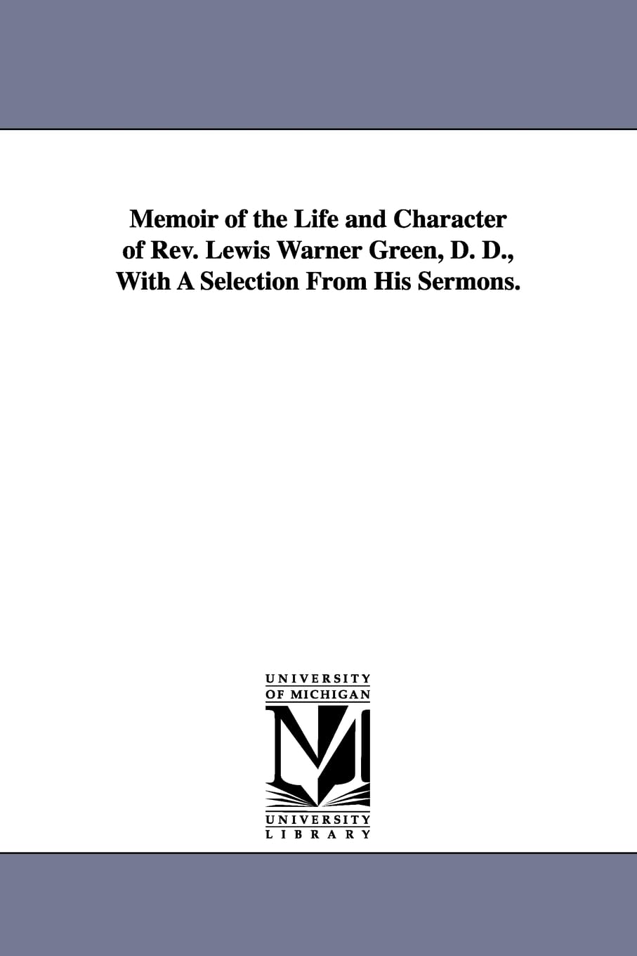 Memoir Of The Life And Character Of Rev. Lewis Warner Green, D. D., With A Selection From His Sermons.,New