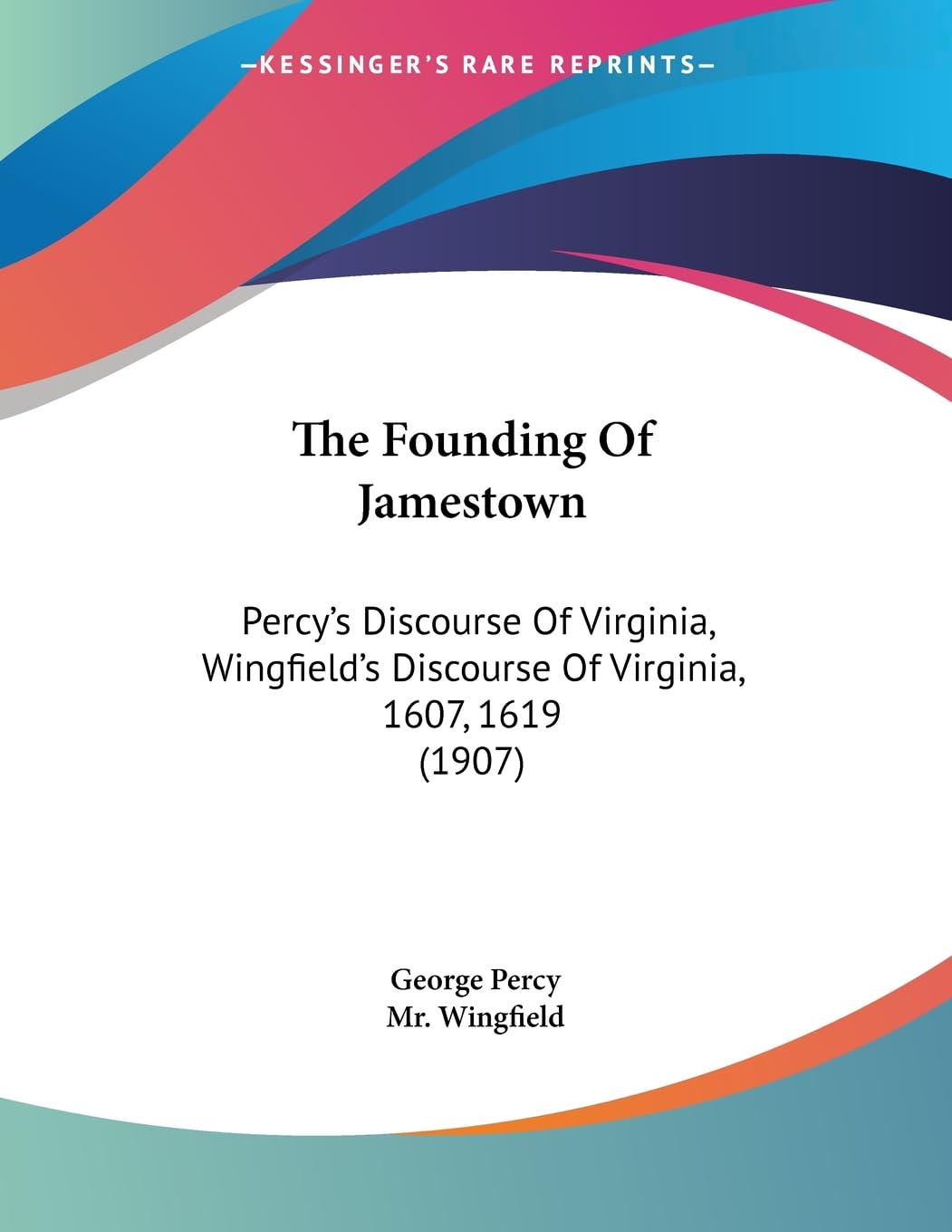 The Founding Of Jamestown: Percy s Discourse Of Virginia, Wingfield s Discourse Of Virginia, 1607, 1619 (1907)