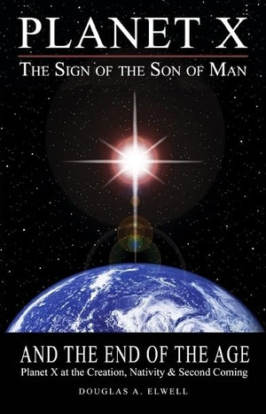 Planet X, the Sign of the Son of Man, and the End of the Age: Planet X at the Creation, Nativity & Second Coming,Used