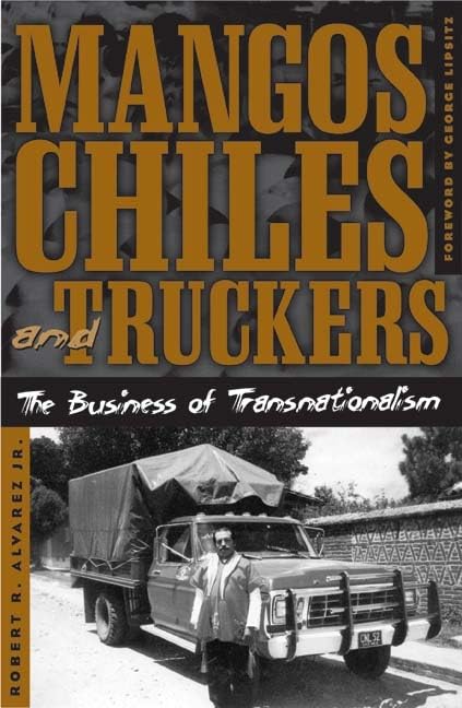 Mangos, Chiles, And Truckers: The Business Of Transnationalism (Critical American Studies),New