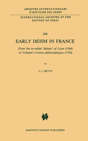 Early Deism in France: From the socalled distes of Lyon (1564) to Voltaires Lettres philosophiques (1734) (International Arch,Used