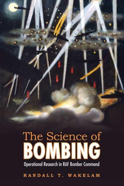 The Science Of Bombing: Operational Research In Raf Bomber Command,New