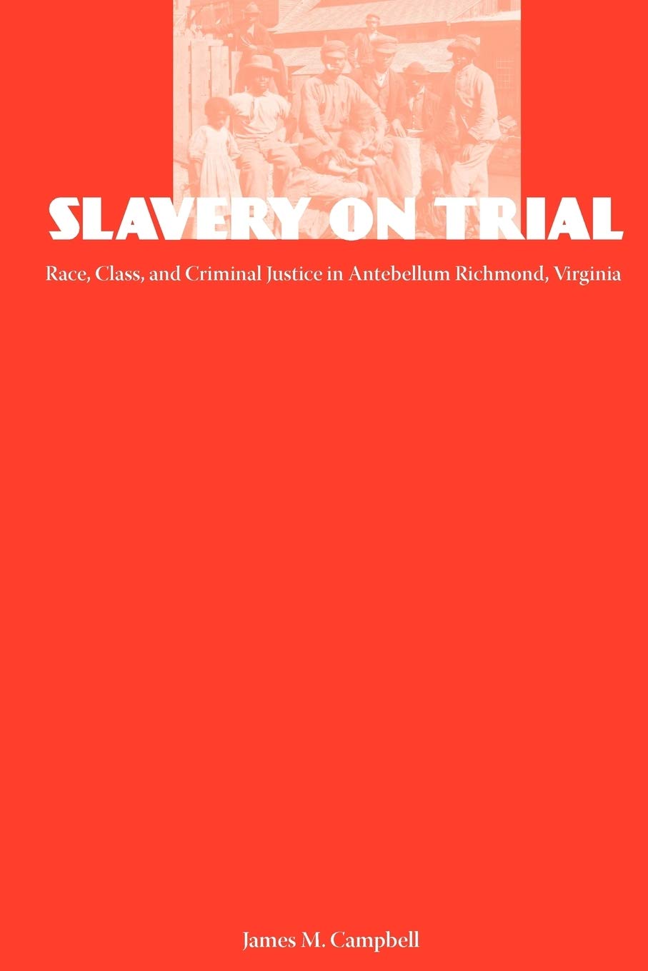 Slavery On Trial: Race, Class, And Criminal Justice In Antebellum Richmond, Virginia (New Perspectives On The History Of The Sou,Used