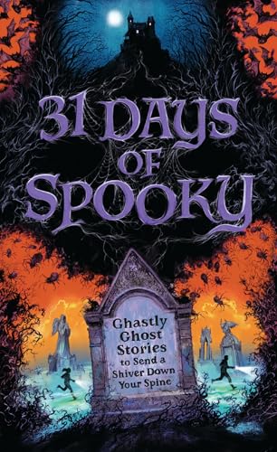 31 Days Of Spooky: Ghastly Ghost Stories To Send A Shiver Down Your Spine (For Adults And Teens) - The Perfect Scary Supernatural Gifts For Halloween, Creepy Campouts, And Other Eerie Events