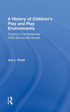 A History of Children's Play and Play Environments: Toward a Contemporary ChildSaving Movement,Used