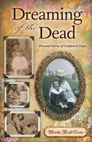 Dreaming Of The Dead: Personal Stories Of Comfort And Hope