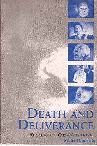 Death and Deliverance: 'Euthanasia' in Germany, c.1900 to 1945,New