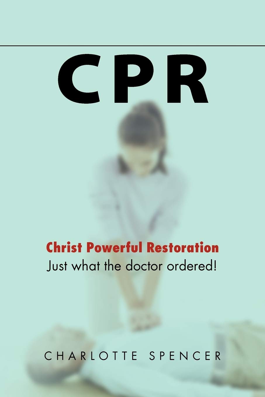 Cpr: Just What The Doctor Ordered! Christ Powerful Restoration,Used
