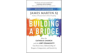 Building a Bridge: How the Catholic Church and the LGBT Community Can Enter into a Relationship of Respect, Compassion, and Sens,New