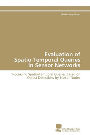 Evaluation of SpatioTemporal Queries in Sensor Networks: Processing SpatioTemporal Queries Based on Object Detections by Senso,Used