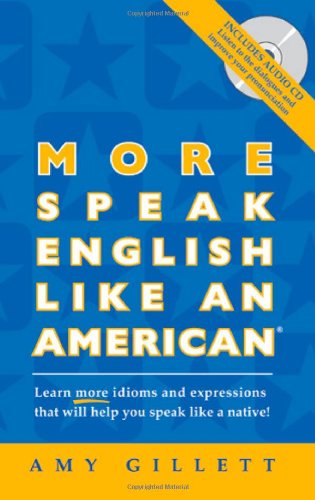 More Speak English Like An American: Learn More Idioms & Expressions That Will Help You Speak Like A Native!,New