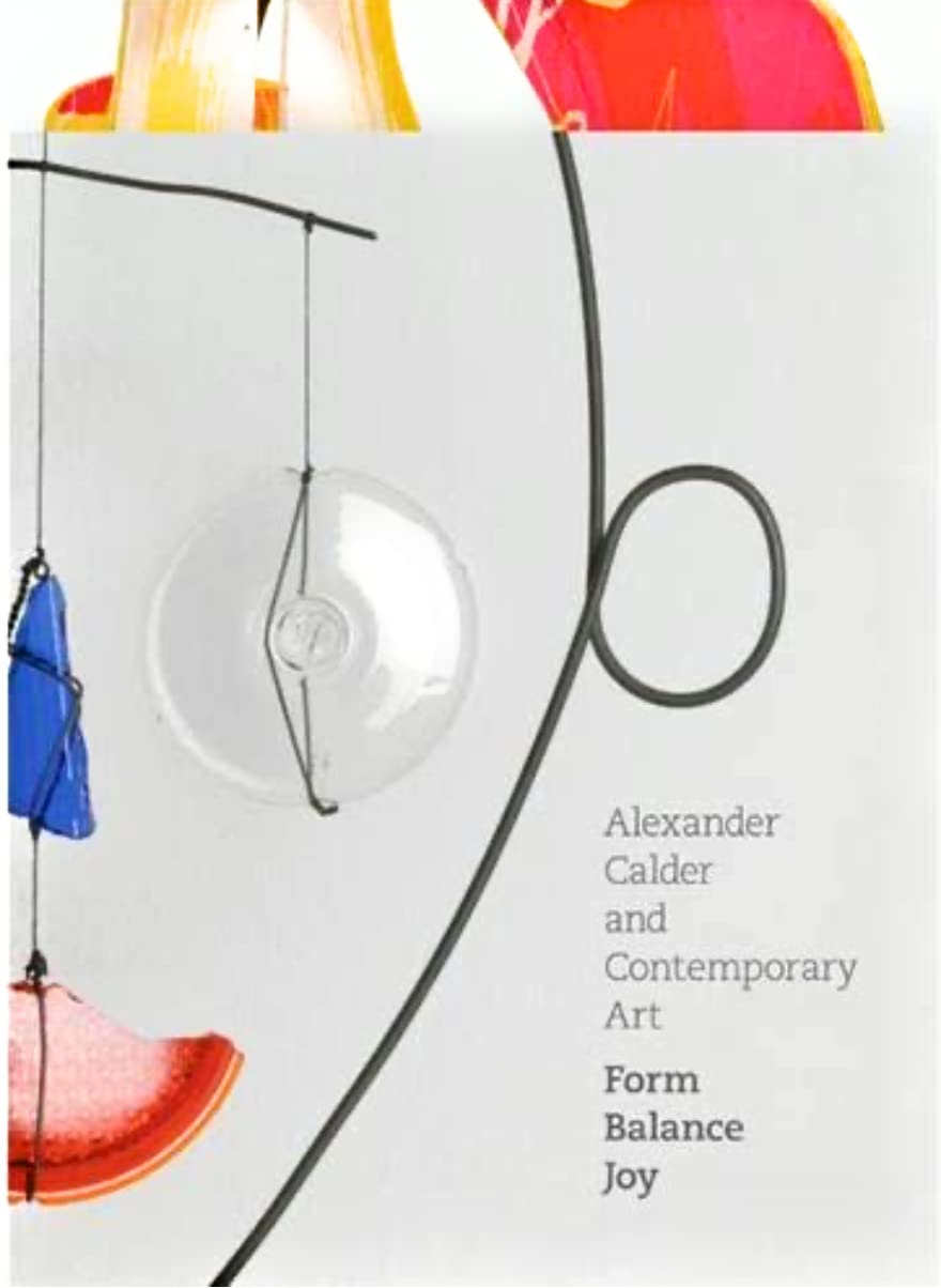 Alexander Calder and Contemporary Art: Form, Balance, Joy,New