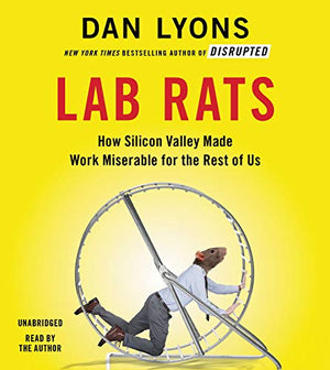 Lab Rats: How Silicon Valley Made Work Miserable For The Rest Of Us