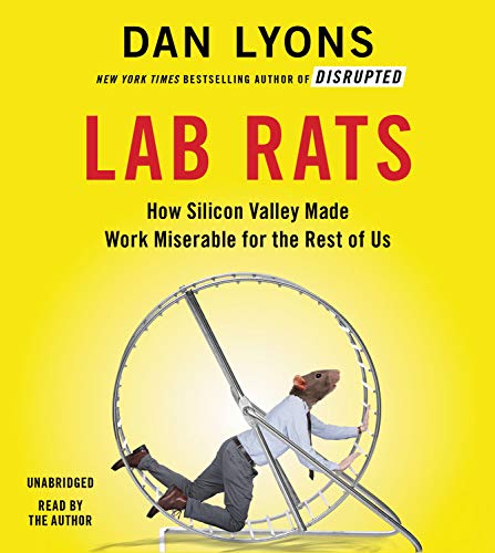Lab Rats: How Silicon Valley Made Work Miserable For The Rest Of Us